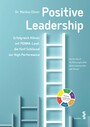 Positive Leadership - Erfolgreich führen mit PERMA-Lead: die fünf Schlüssel zur High Performance