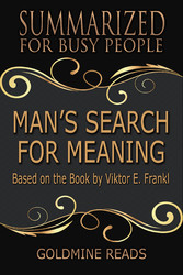 Man's Search for Meaning - Summarized for Busy People - Based on the Book by Viktor Frankl