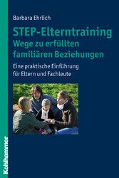 STEP-Elterntraining - Wege zu erfüllten familiären Beziehungen - Eine praktische Einführung für Eltern und Fachleute