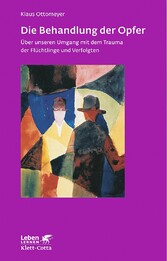 Die Behandlung der Opfer (Leben Lernen, Bd. 240) - Über unseren Umgang mit dem Trauma der Flüchtlinge und Verfolgten