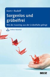 Sorgenlos und grübelfrei - Wie der Ausstieg aus der Grübelfalle gelingt. Selbsthilfe und Therapiebegleitung mit Metakognitiver Therapie. Mit Online-Material