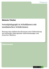 Sexualpädagogik in Schulklassen mit muslimischen Schülerinnen - Planung eines didaktischen Konzepts unter Einbeziehung der kulturellen Hintergründe türkischstämmiger und deutscher Mädchen