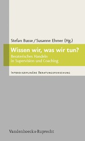 Wissen wir, was wir tun? - Beraterisches Handeln in Supervision und Coaching