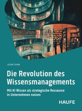 Die Revolution des Wissensmangements - Mit KI Wissen als strategische Ressource in Unternehmen nutzen