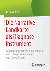 Die Narrative Landkarte als Diagnoseinstrument - Zugang zur Lebenswelt in Beratung und Therapie von Kindern und Jugendlichen