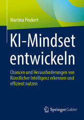 KI-Mindset entwickeln - Chancen und Herausforderungen von Künstlicher Intelligenz erkennen und effizient nutzen