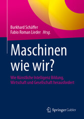 Maschinen wie wir? - Wie Künstliche Intelligenz Bildung, Wirtschaft und Gesellschaft herausfordert
