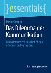 Das Dilemma der Kommunikation - Missverständnisse in sieben Stufen erkennen und vermeiden