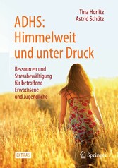 ADHS: Himmelweit und unter Druck - Ressourcen und Stressbewältigung für betroffene Erwachsene und Jugendliche