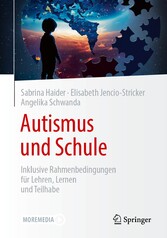 Autismus und Schule - Inklusive Rahmenbedingungen für Lehren, Lernen und Teilhabe