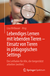Lebendiges Lernen mit lebenden Tieren – Einsatz von Tieren in pädagogischen Settings - Ein Leitfaden für Alle, die tiergestützt arbeiten (wollen)