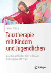 Tanztherapie mit Kindern und Jugendlichen - Kreative Methoden, Interventionen und angewandte Praxis