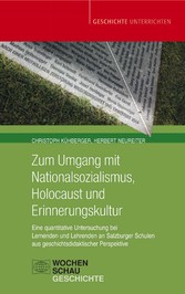 Zum Umgang mit Nationalsozialismus, Holocaust und Erinnerungskultur - Eine quantitative Untersuchung bei Lernenden und Lehrenden an Salzburger Schulen aus geschichtsdidaktischer Perspektive