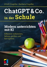 ChatGPT & Co. in der Schule - Modern unterrichten mit KI. Effizient vorbereiten, lehren, prüfen und korrigieren