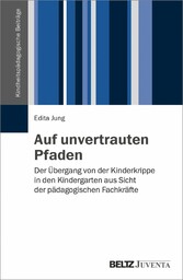 Auf unvertrauten Pfaden - Der Übergang von der Kinderkrippe in den Kindergarten aus Sicht der pädagogischen Fachkräfte