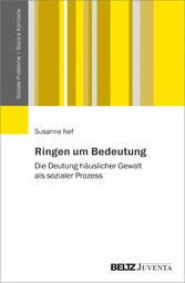 Ringen um Bedeutung - Die Deutung häuslicher Gewalt als sozialer Prozess