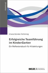 Erfolgreiche Teamführung im KinderGarten - Ein Reflexionsbuch für Kitaleitungen