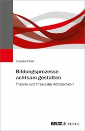 Bildungsprozesse achtsam gestalten - Theorie und Praxis der Achtsamkeit