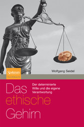 Das ethische Gehirn - Der determinierte Wille und die eigene Verantwortung