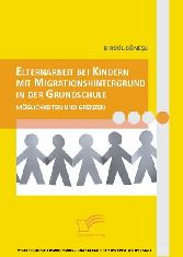 Elternarbeit bei Kindern mit Migrationshintergrund in der Grundschule. Möglichkeiten und Grenzen