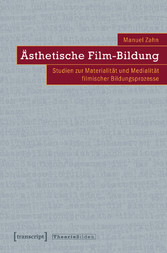 Ästhetische Film-Bildung - Studien zur Materialität und Medialität filmischer Bildungsprozesse
