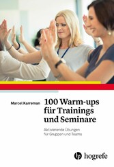 100 Warm-ups für Trainings und Seminare - Aktivierende Übungen für Gruppen und Teams